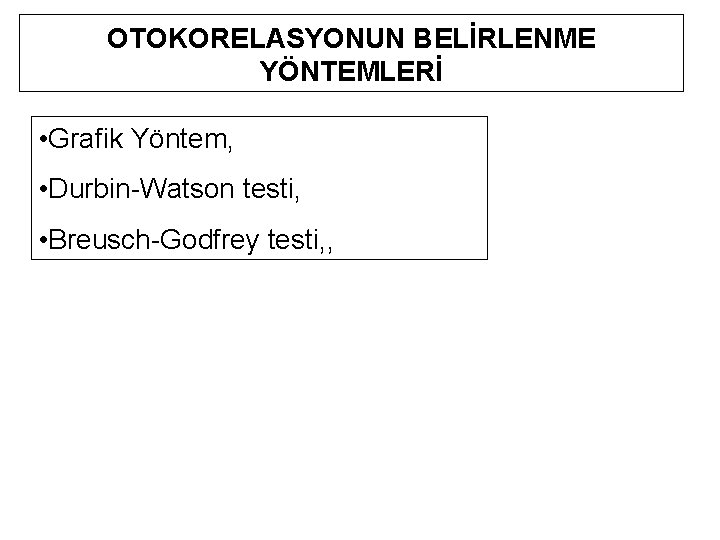 OTOKORELASYONUN BELİRLENME YÖNTEMLERİ • Grafik Yöntem, • Durbin-Watson testi, • Breusch-Godfrey testi, , 