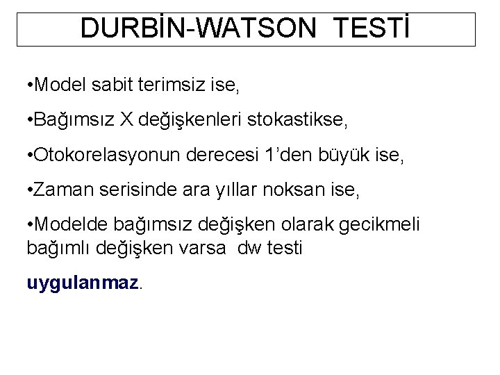 DURBİN-WATSON TESTİ • Model sabit terimsiz ise, • Bağımsız X değişkenleri stokastikse, • Otokorelasyonun