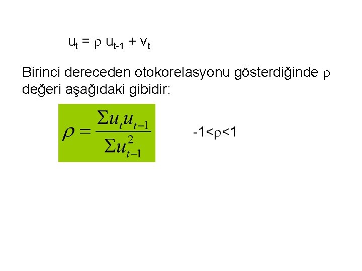 ut = r ut-1 + vt Birinci dereceden otokorelasyonu gösterdiğinde r değeri aşağıdaki gibidir: