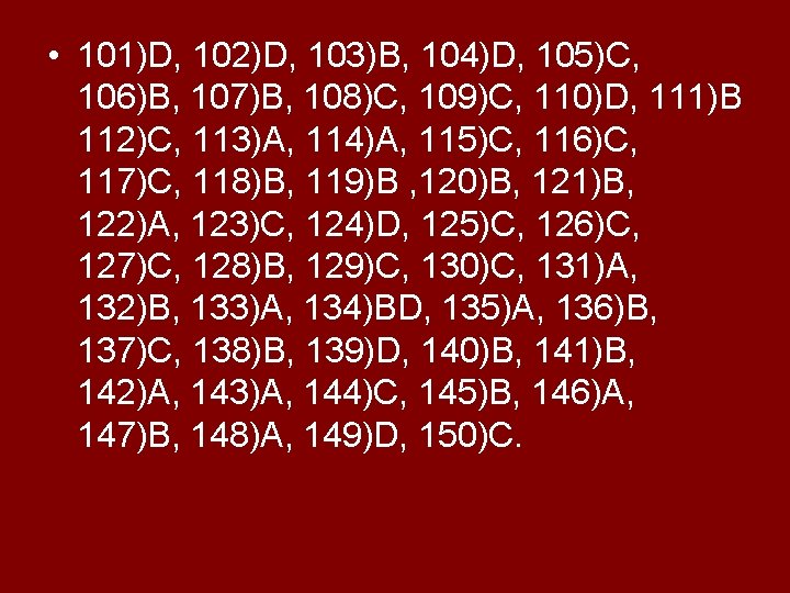  • 101)D, 102)D, 103)B, 104)D, 105)C, 106)B, 107)B, 108)C, 109)C, 110)D, 111)B 112)C,