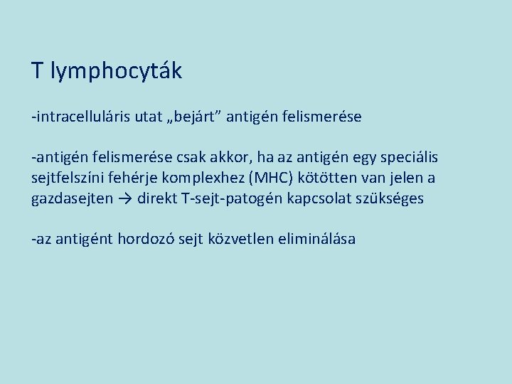 T lymphocyták -intracelluláris utat „bejárt” antigén felismerése -antigén felismerése csak akkor, ha az antigén