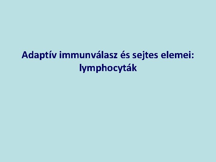 Adaptív immunválasz és sejtes elemei: lymphocyták 