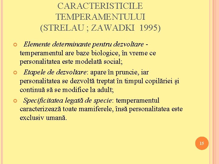 CARACTERISTICILE TEMPERAMENTULUI (STRELAU ; ZAWADKI 1995) Elemente determinante pentru dezvoltare temperamentul are baze biologice,