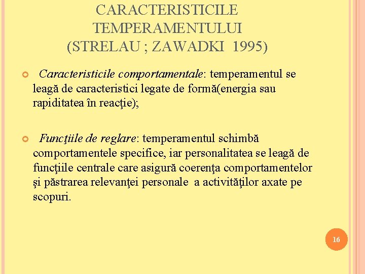 CARACTERISTICILE TEMPERAMENTULUI (STRELAU ; ZAWADKI 1995) Caracteristicile comportamentale: temperamentul se leagă de caracteristici legate