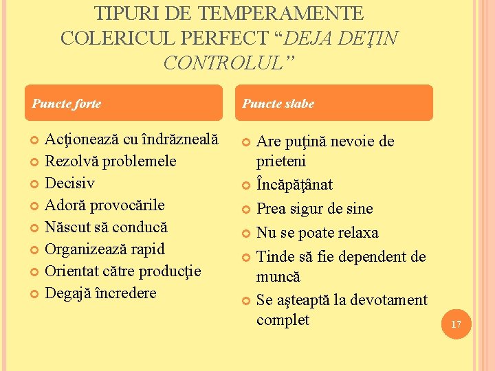 TIPURI DE TEMPERAMENTE COLERICUL PERFECT “DEJA DEŢIN CONTROLUL” Puncte forte Puncte slabe Acţionează cu