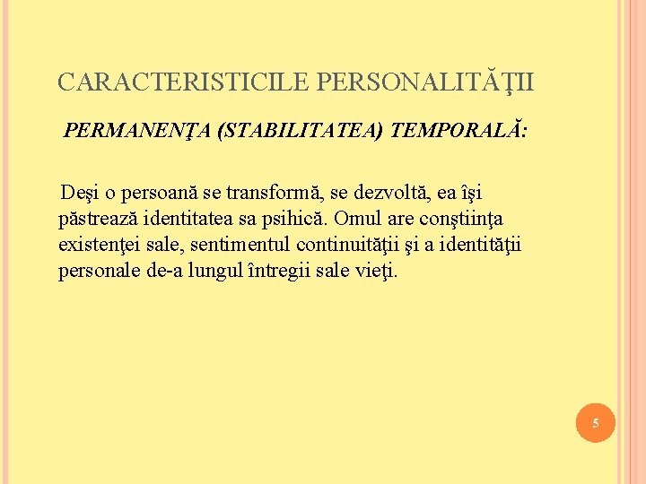 CARACTERISTICILE PERSONALITĂŢII PERMANENŢA (STABILITATEA) TEMPORALĂ: Deşi o persoană se transformă, se dezvoltă, ea îşi