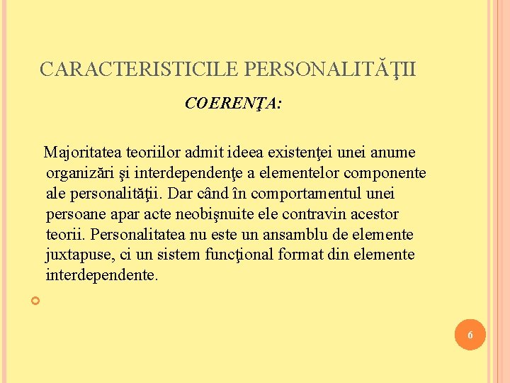 CARACTERISTICILE PERSONALITĂŢII COERENŢA: Majoritatea teoriilor admit ideea existenţei unei anume organizări şi interdependenţe a