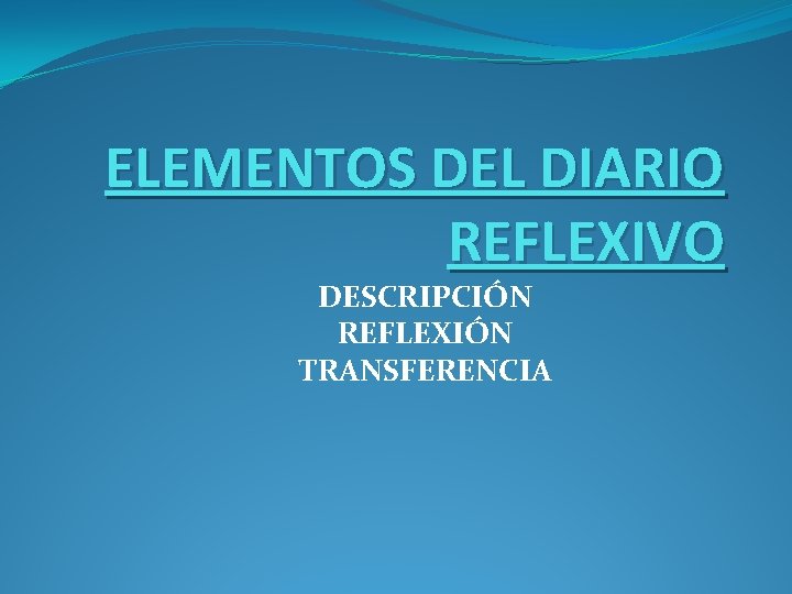 ELEMENTOS DEL DIARIO REFLEXIVO DESCRIPCIÓN REFLEXIÓN TRANSFERENCIA 