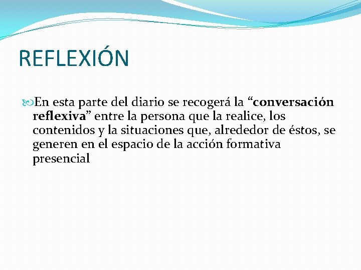 REFLEXIÓN En esta parte del diario se recogerá la “conversación reflexiva” entre la persona