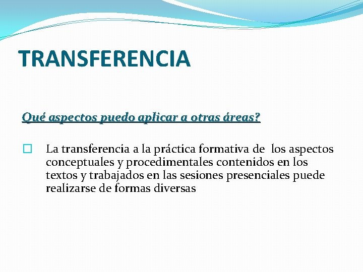 TRANSFERENCIA Qué aspectos puedo aplicar a otras áreas? � La transferencia a la práctica