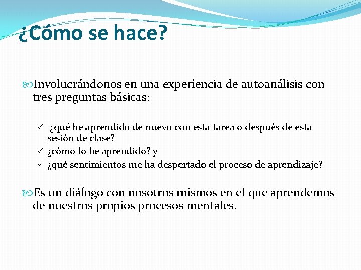 ¿Cómo se hace? Involucrándonos en una experiencia de autoanálisis con tres preguntas básicas: ü