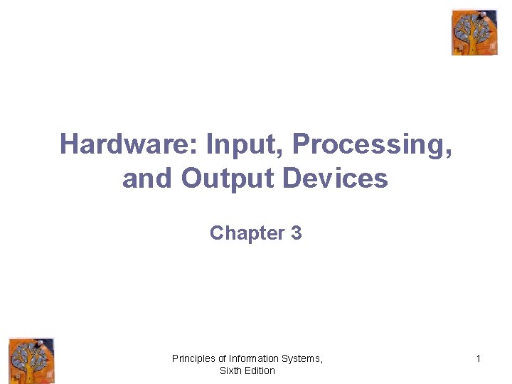 Hardware: Input, Processing, and Output Devices Chapter 3 Principles of Information Systems, Sixth Edition