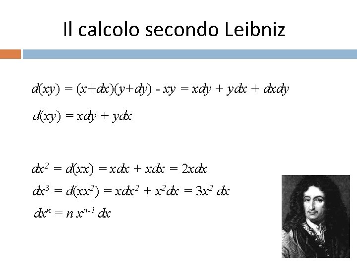 Il calcolo secondo Leibniz d(xy) = (x+dx)(y+dy) - xy = xdy + ydx +