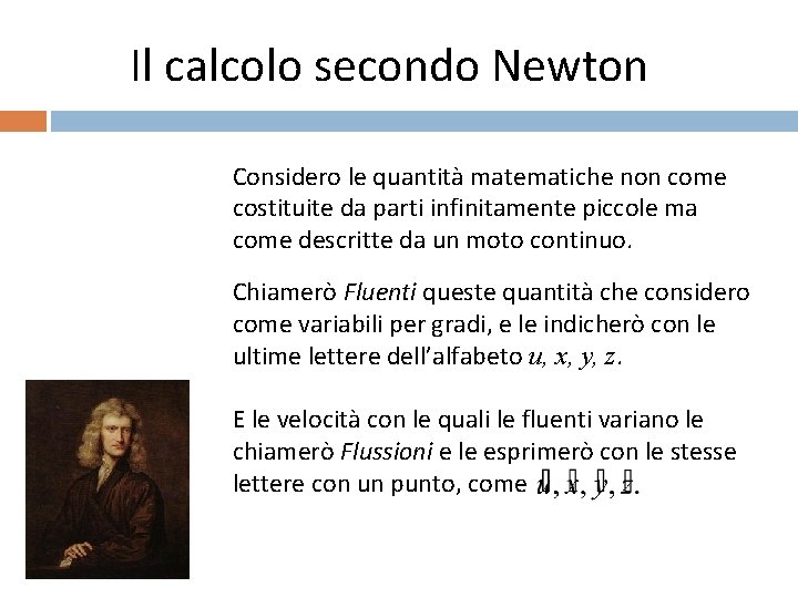 Il calcolo secondo Newton Considero le quantità matematiche non come costituite da parti infinitamente