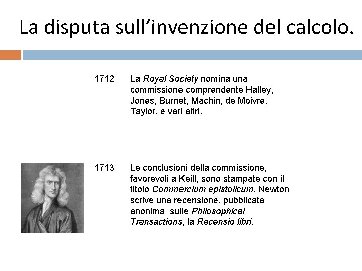 La disputa sull’invenzione del calcolo. 1712 La Royal Society nomina una commissione comprendente Halley,