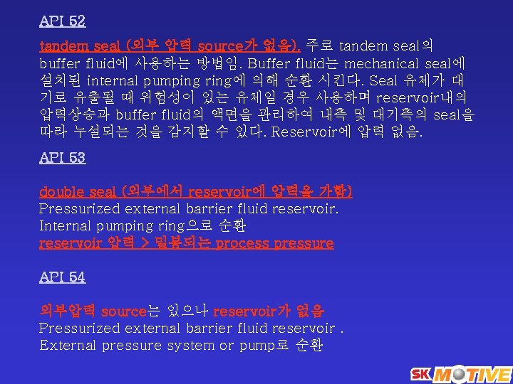 API 52 tandem seal (외부 압력 source가 없음). 주로 tandem seal의 buffer fluid에 사용하는