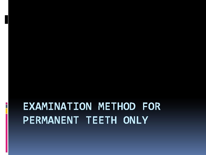 EXAMINATION METHOD FOR PERMANENT TEETH ONLY 