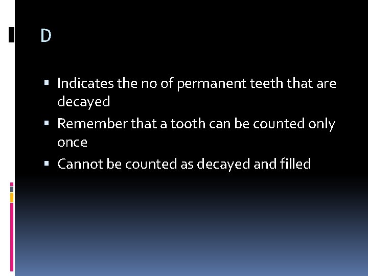 D Indicates the no of permanent teeth that are decayed Remember that a tooth