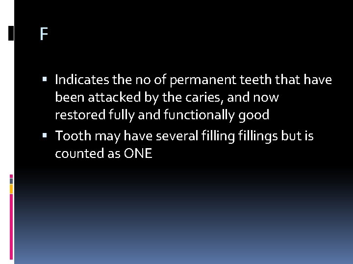 F Indicates the no of permanent teeth that have been attacked by the caries,