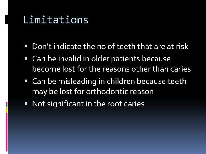 Limitations Don’t indicate the no of teeth that are at risk Can be invalid