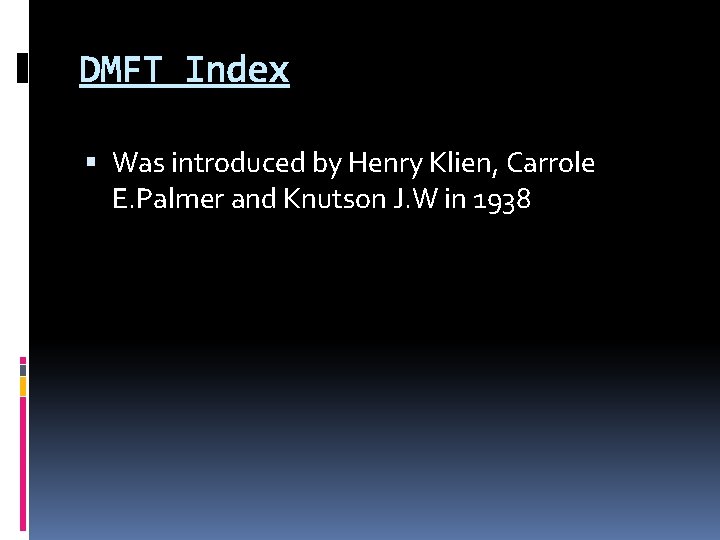 DMFT Index Was introduced by Henry Klien, Carrole E. Palmer and Knutson J. W