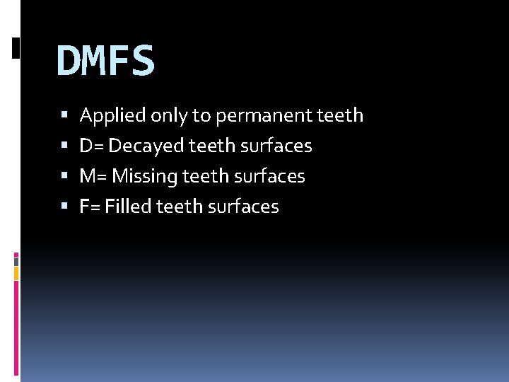 DMFS Applied only to permanent teeth D= Decayed teeth surfaces M= Missing teeth surfaces