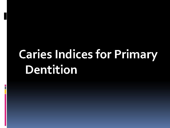 Caries Indices for Primary Dentition 