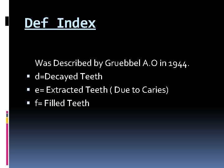 Def Index Was Described by Gruebbel A. O in 1944. d=Decayed Teeth e= Extracted