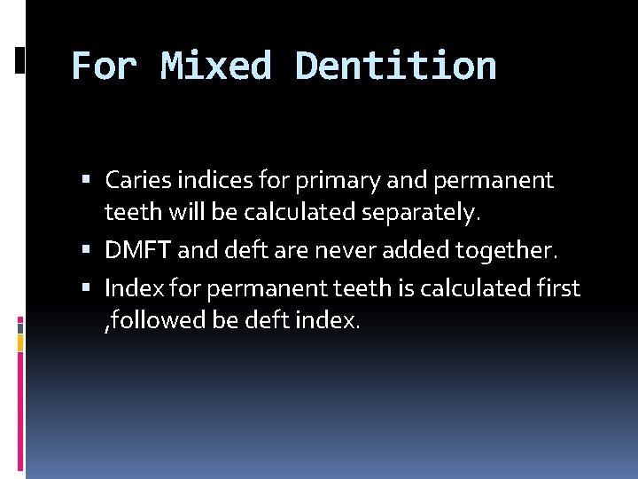 For Mixed Dentition Caries indices for primary and permanent teeth will be calculated separately.