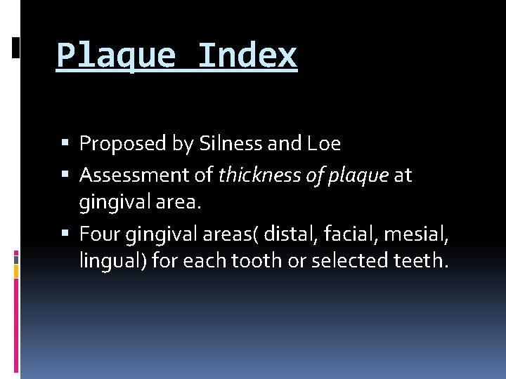 Plaque Index Proposed by Silness and Loe Assessment of thickness of plaque at gingival