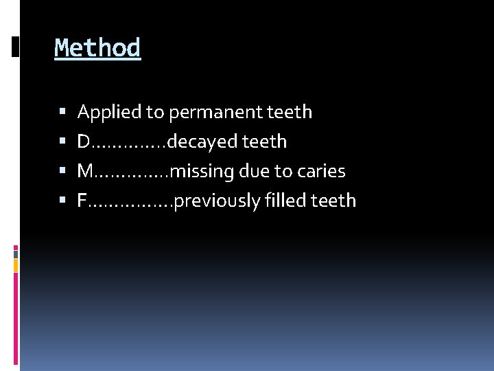 Method Applied to permanent teeth D…………. . decayed teeth M…………. . missing due to