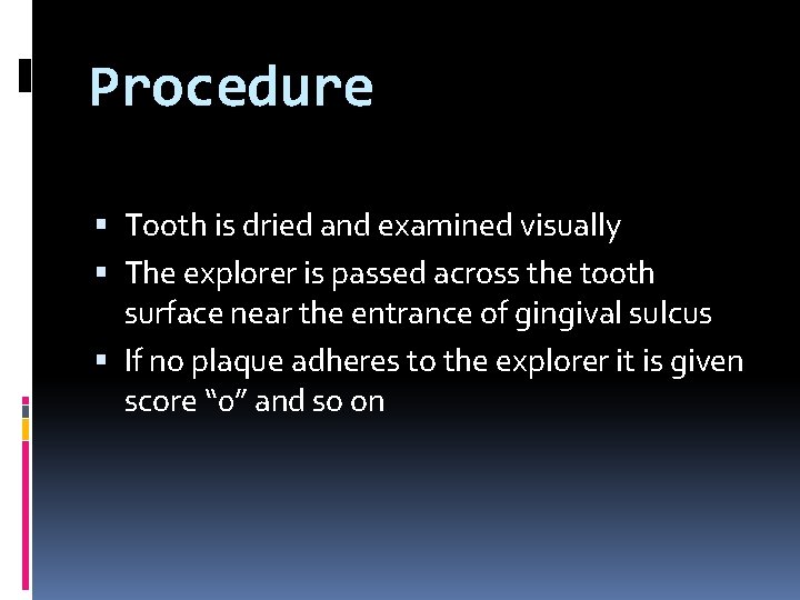 Procedure Tooth is dried and examined visually The explorer is passed across the tooth