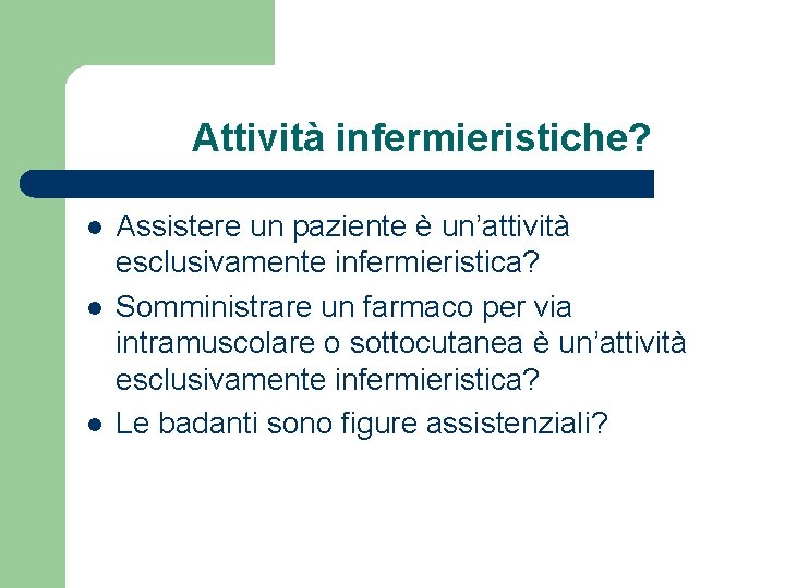 Attività infermieristiche? l l l Assistere un paziente è un’attività esclusivamente infermieristica? Somministrare un