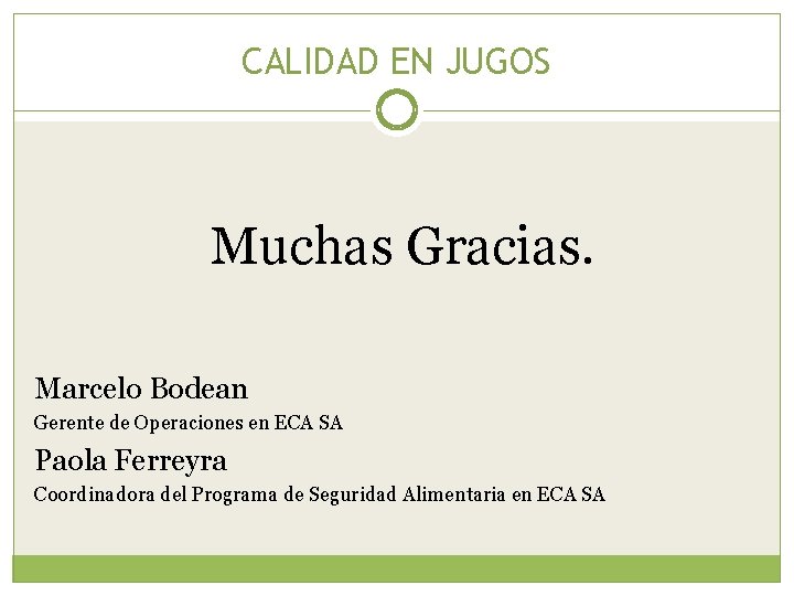 CALIDAD EN JUGOS Muchas Gracias. Marcelo Bodean Gerente de Operaciones en ECA SA Paola