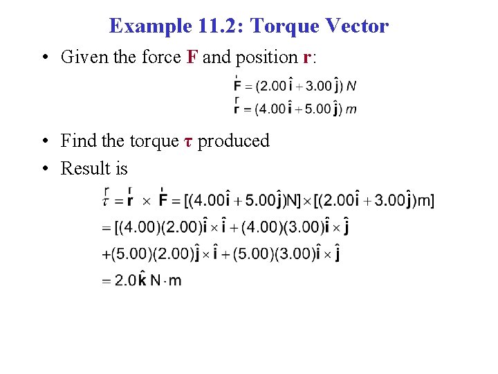Example 11. 2: Torque Vector • Given the force F and position r: •