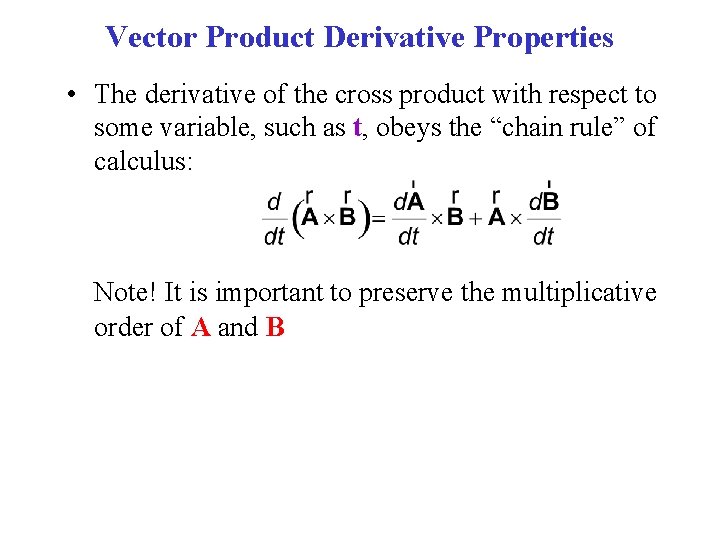 Vector Product Derivative Properties • The derivative of the cross product with respect to