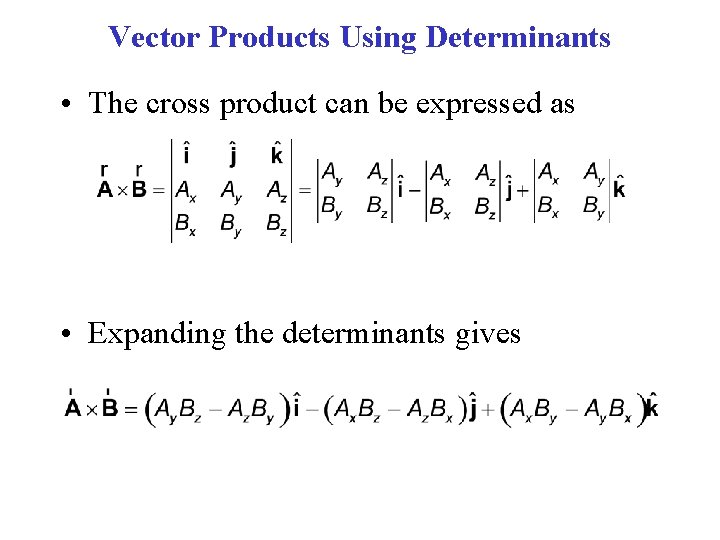 Vector Products Using Determinants • The cross product can be expressed as • Expanding