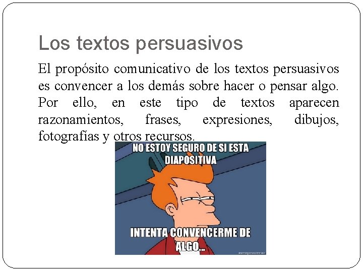 Los textos persuasivos El propósito comunicativo de los textos persuasivos es convencer a los