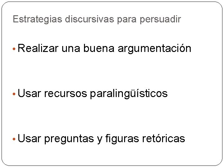 Estrategias discursivas para persuadir • Realizar una buena argumentación • Usar recursos paralingüísticos •