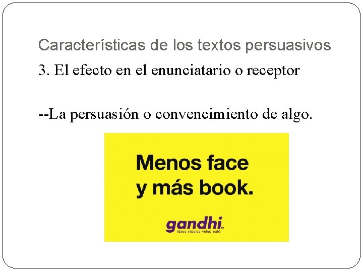 Características de los textos persuasivos 3. El efecto en el enunciatario o receptor --La