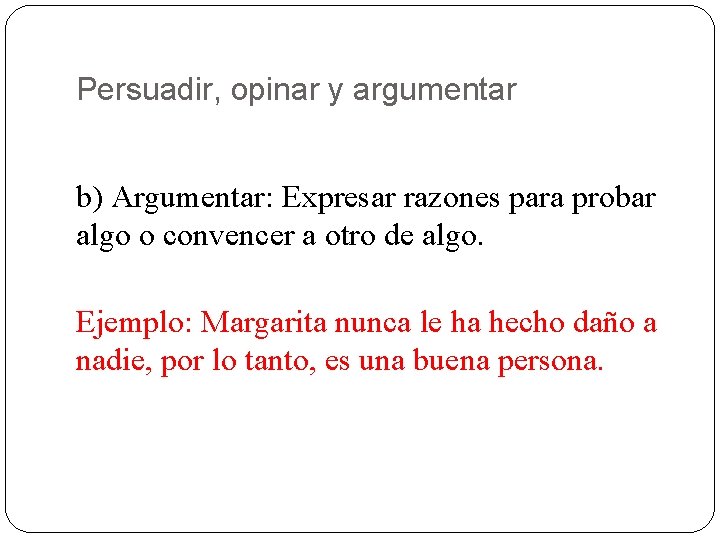 Persuadir, opinar y argumentar b) Argumentar: Expresar razones para probar algo o convencer a