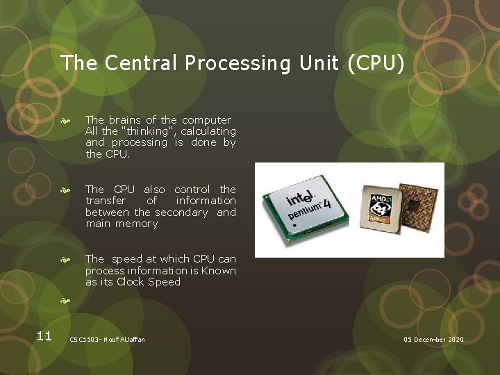 The Central Processing Unit (CPU) The brains of the computer All the "thinking", calculating