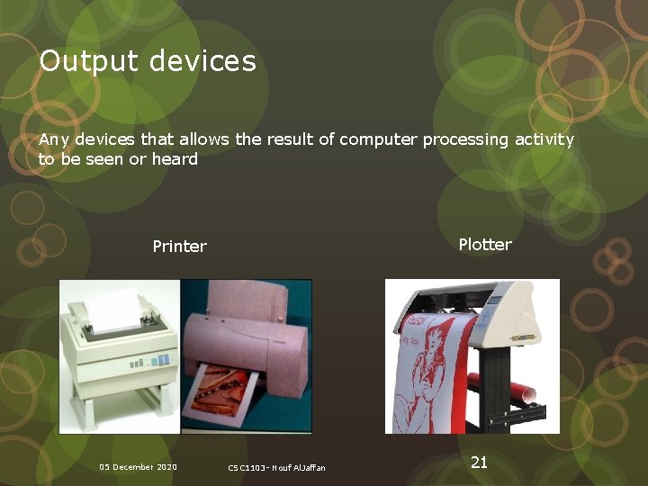 Output devices Any devices that allows the result of computer processing activity to be