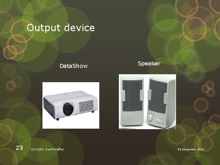 Output device Data. Show 23 CSC 1103 - Nouf Al. Jaffan Speaker 05 December