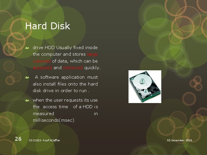 Hard Disk drive HDD Usually fixed inside the computer and stores large volumes of