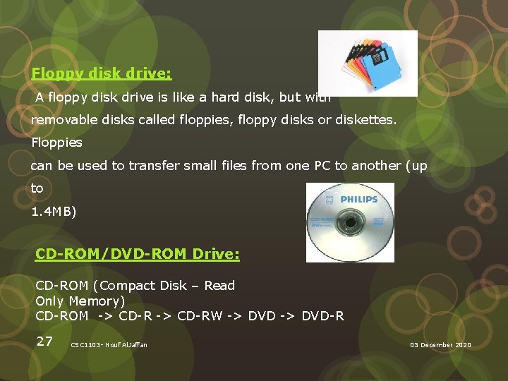 Floppy disk drive: A floppy disk drive is like a hard disk, but with