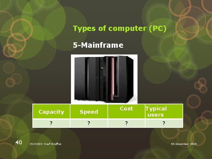 Types of computer (PC) 5 -Mainframe 40 Capacity Speed ? ? CSC 1103 -