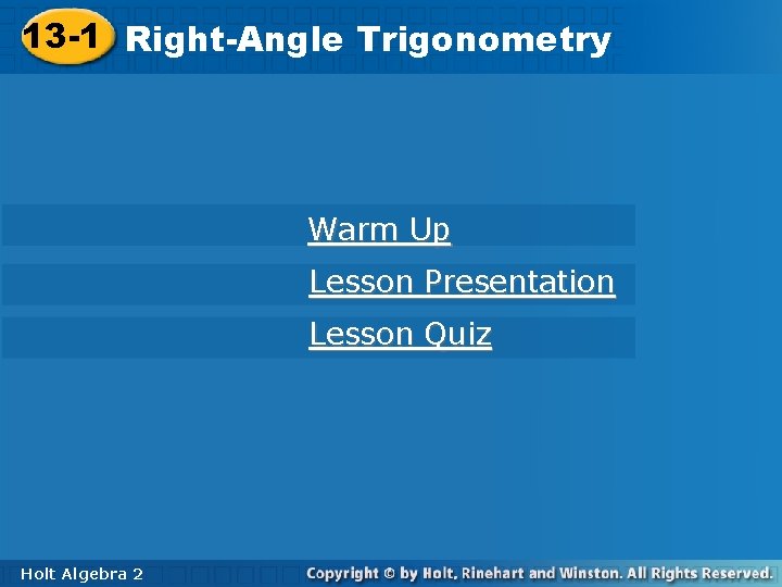 13 -1 Right-Angle 13 -1 Right-Angle. Trigonometry Warm Up Lesson Presentation Lesson Quiz Holt