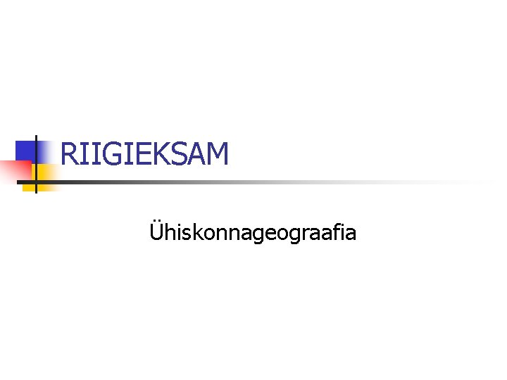 RIIGIEKSAM Ühiskonnageograafia 