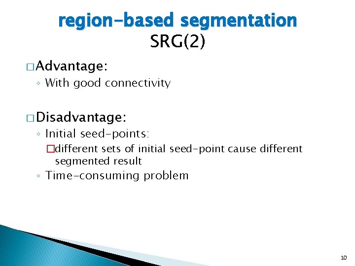 region-based segmentation SRG(2) � Advantage: ◦ With good connectivity � Disadvantage: ◦ Initial seed-points: